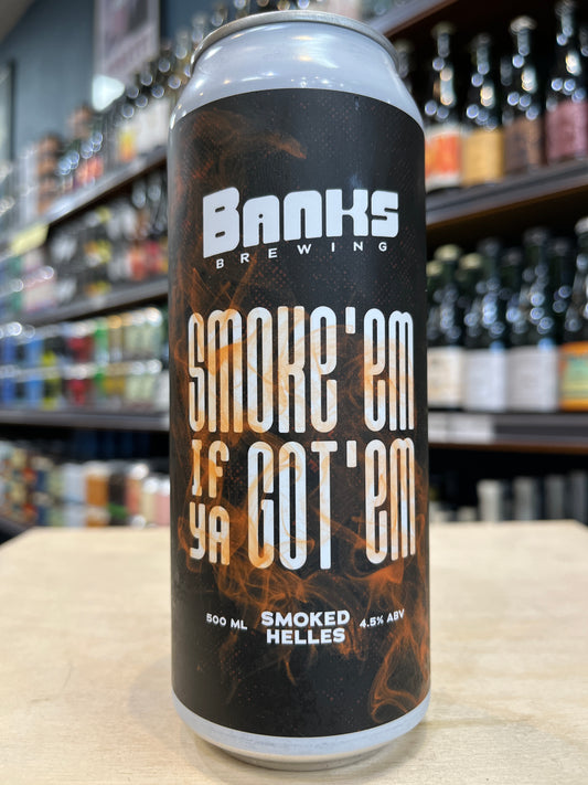 Banks Smoke Em If Ya Got Em Smoked Helles 500ml Can